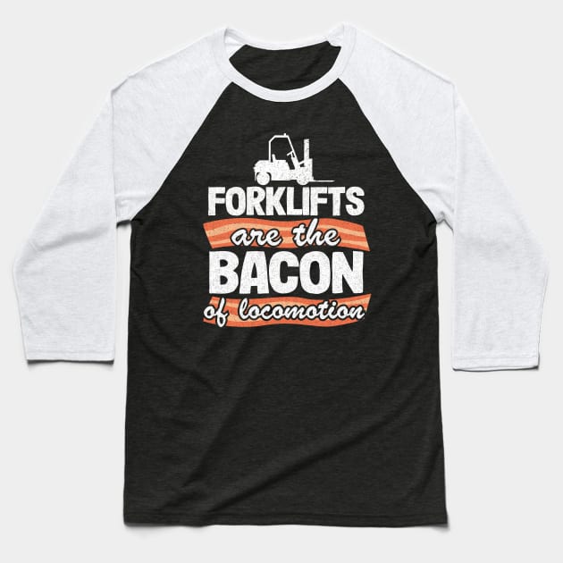 Forklifts Are The Bacon Of Locomotion Funny Forklift Driver Baseball T-Shirt by Kuehni